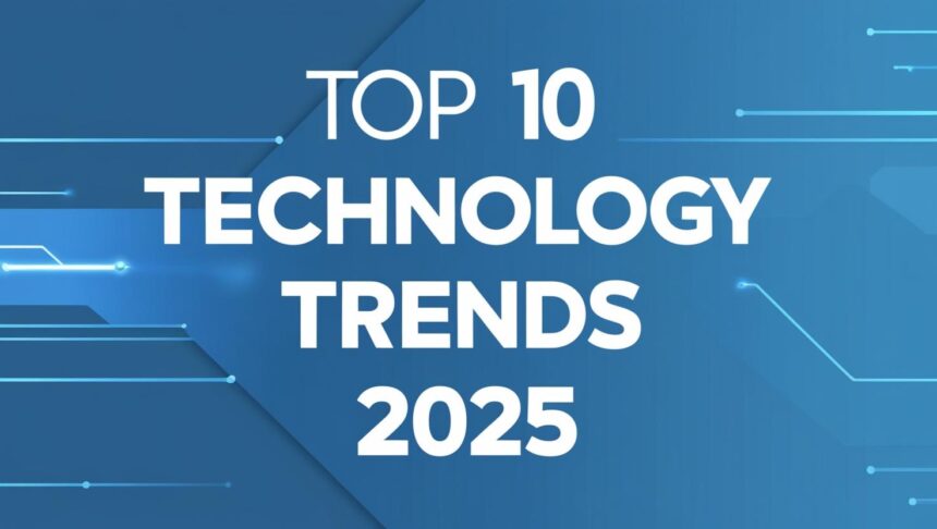 Top 10 Tech Trends 2025 You Must Watch